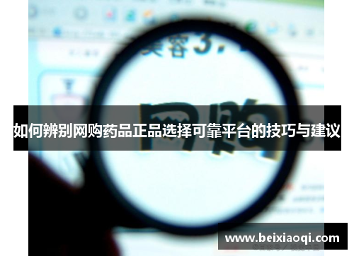 如何辨别网购药品正品选择可靠平台的技巧与建议